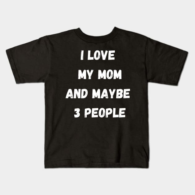 I LOVE MY MOM AND MAYBE 3 PEOPLE Kids T-Shirt by Giftadism
